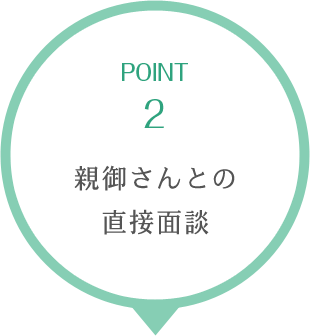 POINT2　親御さんとの直接面談